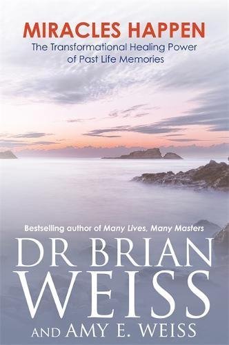 Miracles Happen : The Transformational H: The Transformational Healing Power of Past-Life Memories by Dr. Brian Weiss, Amy E. Weiss[Paperback]