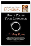 Don’t Polish Your Ignorance by Sadhguru [Paperback]