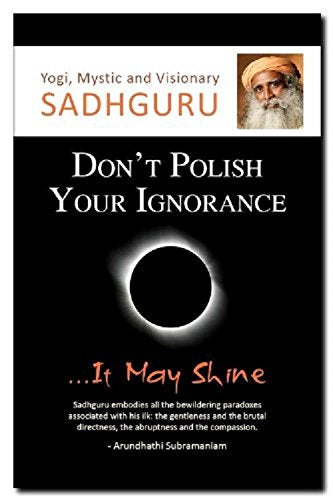 Don’t Polish Your Ignorance by Sadhguru [Paperback]