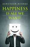 Happiness Is All We Want by Ashutosh Mishra [Paperback]