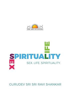 Sex, Life , Spirituality by Gurudev Sri Sri Ravi Shankar [Paperback]