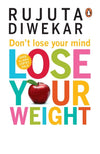 DONT LOSE YOUR MIND, LOSE YOUR WEIGHT by DIWEKAR RUJUTA [Paperback]
