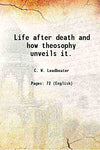 the Life after death and how theosophy unveils it by C. W. Leadbeater [Paperback]