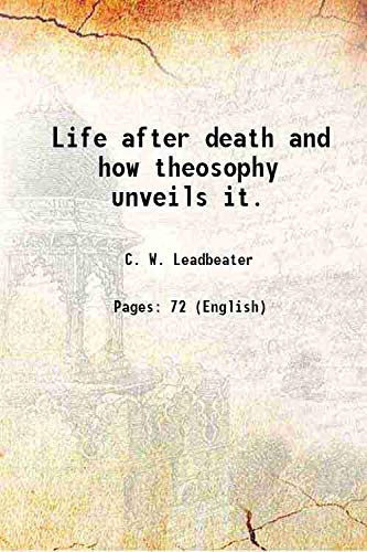 the Life after death and how theosophy unveils it by C. W. Leadbeater [Paperback]