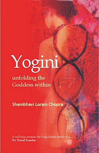 Yogini: Unfolding the Goddess Within by Shambhavi Lorain Chopra [Paperback]