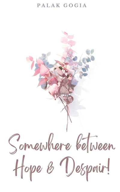 Somewhere between Hope & Despair! by Palak Gogia [Paperback]