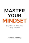 Master Your Mindset: How To Get What You Truly Deserve [Paperback]