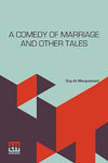 A Comedy Of Marriage And Other Tales by Guy De Maupassant [Paperback]