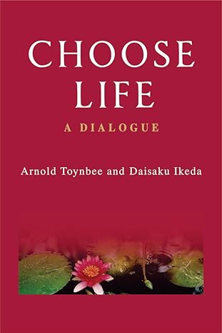 Choose Life: A Dialogue by Arnold Toynbee,Daisaku Ikeda [Hardcover]