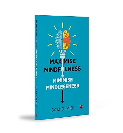 Maximise Mindfulness, Minimise Mindlessness by Sam Drake [Paperback]