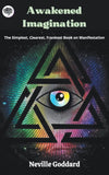 Awakened Imagination: The Simplest, Clearest, Frankest Book on Manifestation by Neville Goddard [Paperback]