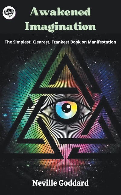 Awakened Imagination: The Simplest, Clearest, Frankest Book on Manifestation by Neville Goddard [Paperback]