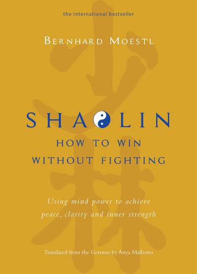 Shaolin: How To Win Without Fighting by Bernhard Moestl & Anya Malhotra [Hardcover]