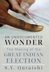 An Undocumented Wonder: The Great Indian Election by S.Y. Quraishi [Hardcover]