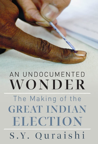 An Undocumented Wonder: The Great Indian Election by S.Y. Quraishi [Hardcover]