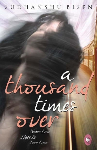 A Thousand Times Over: Never Lose Hope in True Love by Sudhanshu Bisen [Paperback]
