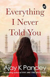 Everything I Never Told You by Ajay K Pandey [Paperback]