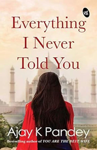 Everything I Never Told You by Ajay K Pandey [Paperback]