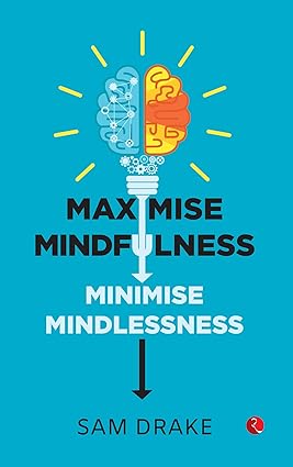 Maximise Mindfulness, Minimise Mindlessness by Sam Drake [Paperback]