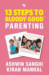 13 Steps to Bloody Good Parenting by Ashwin Sanghi, Kiran Manral [Paperback]