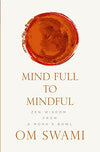 Mind Full to Mindful: Zen Wisdom From a Monk's Bowl by Om Swami [Paperback]