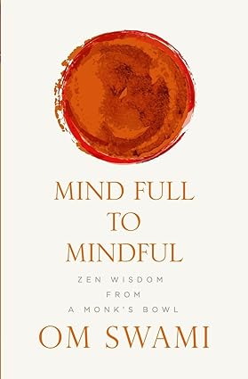 Mind Full to Mindful: Zen Wisdom From a Monk's Bowl by Om Swami [Paperback]