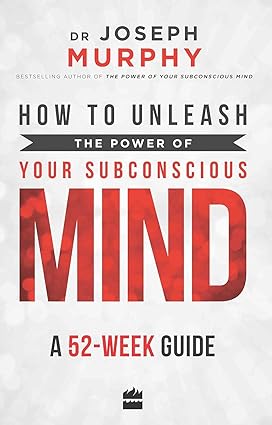 How to Unleash the Power of Your Subconscious Mind: A 52 Week Guide by Joseph Murphy [Paperback]