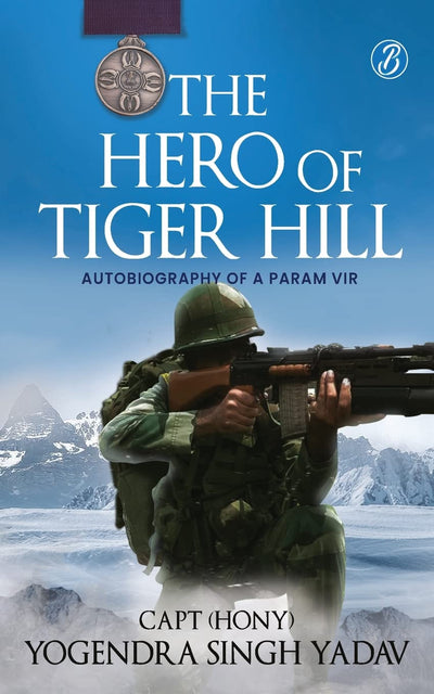 The Hero Of Tiger Hill: Autobiography of a Param Virby Yogendra Singh Yadav [Paperback]