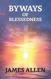 Byways Of Blessedness by James Allen [Paperback]