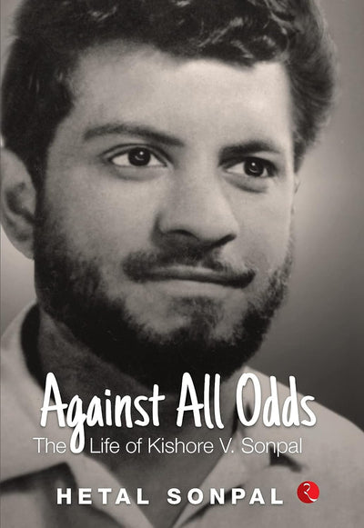 AGAINST ALL ODDS THE LIFE OF KISHORE V SONPAL by Hetal Sonpal [Hardcover]