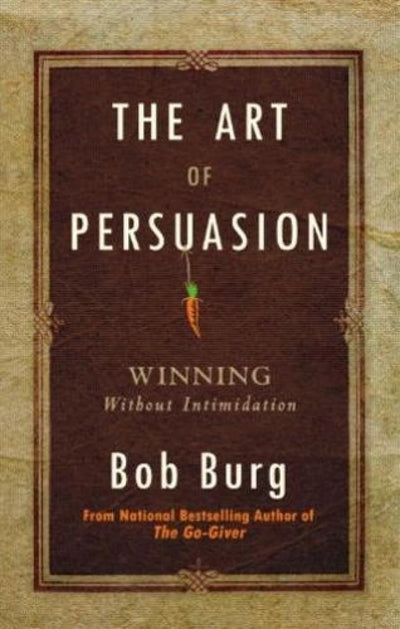 The Art Of Persuasion by Bob Burg [Paperback]