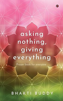 asking nothing, giving everything by Bhakti Buddy [Paperback]