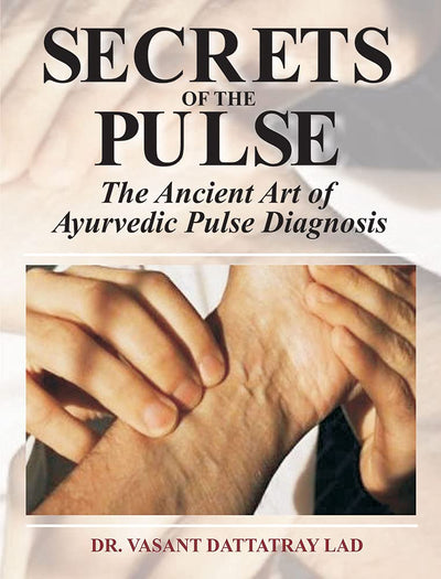 Secrets of the Pulse: The Ancient Art of Ayurvedic Pulse Diagnosis by Dr. Vasant Dattatray Lad [Paperback]