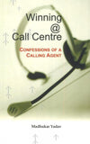 Winning @ Call Centre: Confessions of a Calling Agent by Madhukar Yadav [Paperback]