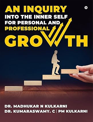 AN INQUIRY INTO THE INNER SELF FOR PERSONAL AND PROFESSIONAL GROWTH by Dr. Madhukar N Kulkarni, Dr. Kumaraswamy C, PM Kulkarni [Paperback]