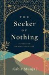 The Seeker Of Nothing: A Fable On Owning Your Life by Kabir Munjal [Paperback]