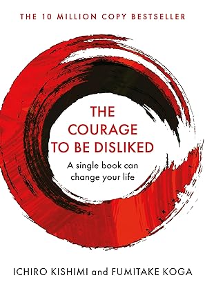 The Courage To Be Disliked by Ichiro Kishimi, Fumitake Koga [Hardcover]