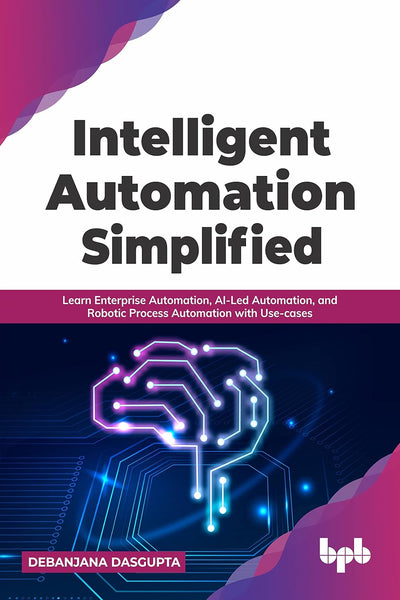 Intelligent Automation Simplified by DEBANJANA DASGUPTA [Paperback]