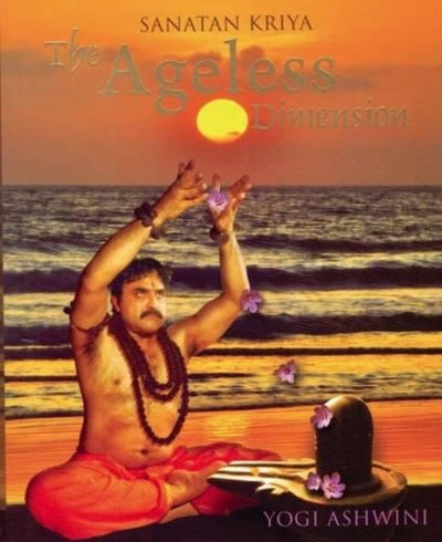 Sanatan Kriya the Ageless Dimension by Ashwini Yogi [Hardcover]