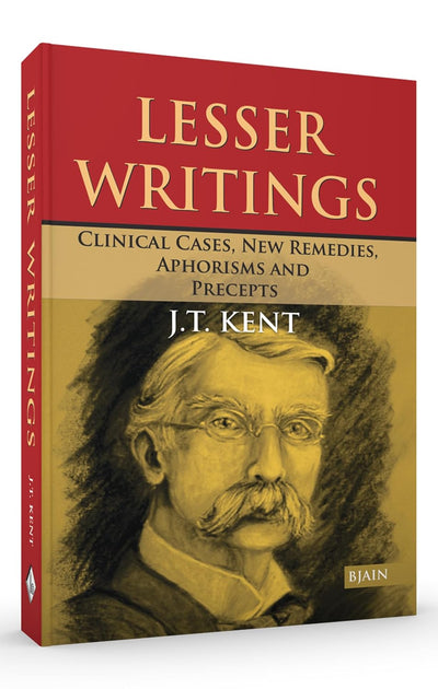 Lesser Writtings Clinical Cases New Remedies Aphorisms and Precepts by Dr. J.T. Kent [Paperback]