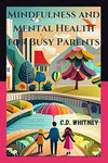 Mindfulness and Mental Health for Busy Parents by Christopher Whitney [Paperback]