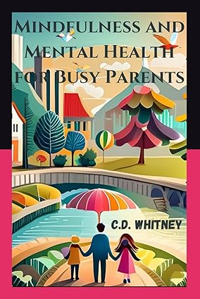 Mindfulness and Mental Health for Busy Parents by Christopher Whitney [Paperback]