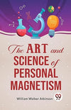 The Art And Science Of Personal Magnetism by William Walker Atkinson [Paperback]