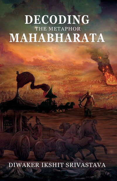 Decoding the Metaphor Mahabharata by Diwaker Ikshit Srivastava [Paperback]