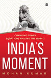 India's Moment: Changing Power Equations around the World by Mohan Kumar [Paperback]