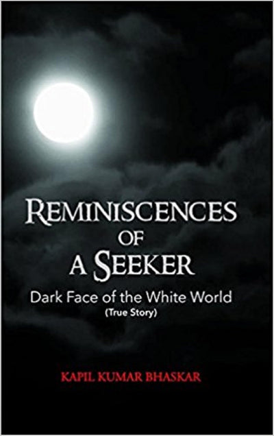 Reminiscences Of A Seeker by Kapil Kumar Bhaskar