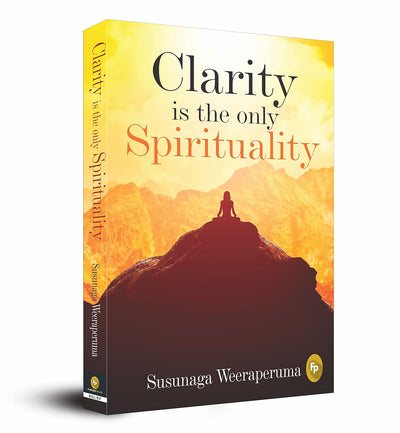 Clarity is the only Spirituality by Susunaga Weeraperuma [Paperback]