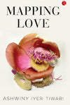 MAPPING LOVE by Ashwiny Iyer Tiwari [Paperback]