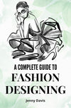 A Complete Guide to Fashion Designing by Jenny Davis [Hardcover]