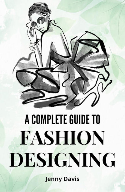A Complete Guide to Fashion Designing by Jenny Davis [Hardcover]